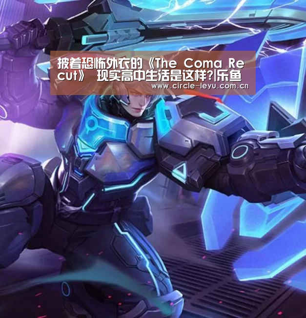 披着恐怖外衣的《The Coma Recut》 现实高中生活是这样?|乐鱼官方网站入口(图1)
