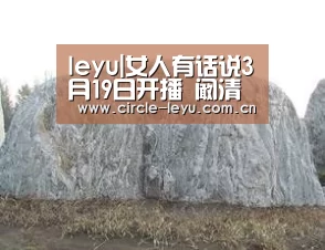 leyu|女人有话说3月19日开播 阚清子奚梦瑶谢依霖张雪迎